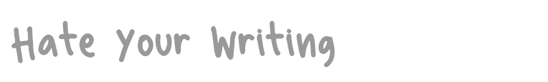 Hate Your Writing