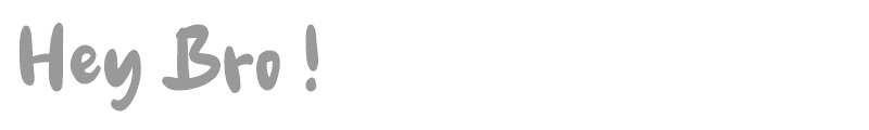 Hey Bro !